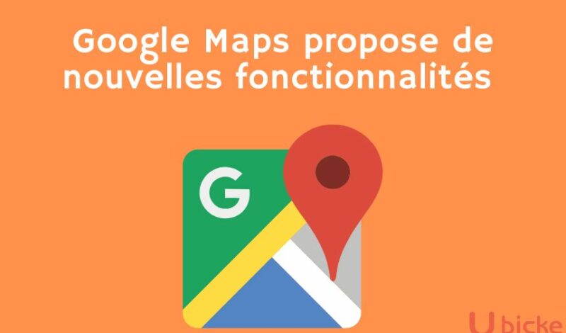 Google Maps propose nouvelles fonctionnalites